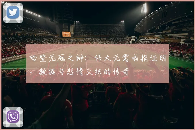 哈登无冠之辩：伟大无需戒指证明，数据与悲情交织的传奇